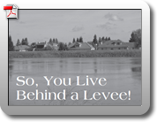 So You Live Behind a Levee - What you should know to protect your home and loved ones from floods.